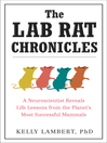 The Lab Rat Chronicles (eBook): A Neuroscientist Reveals Life Lessons from the Planet's Most Successful Mammals